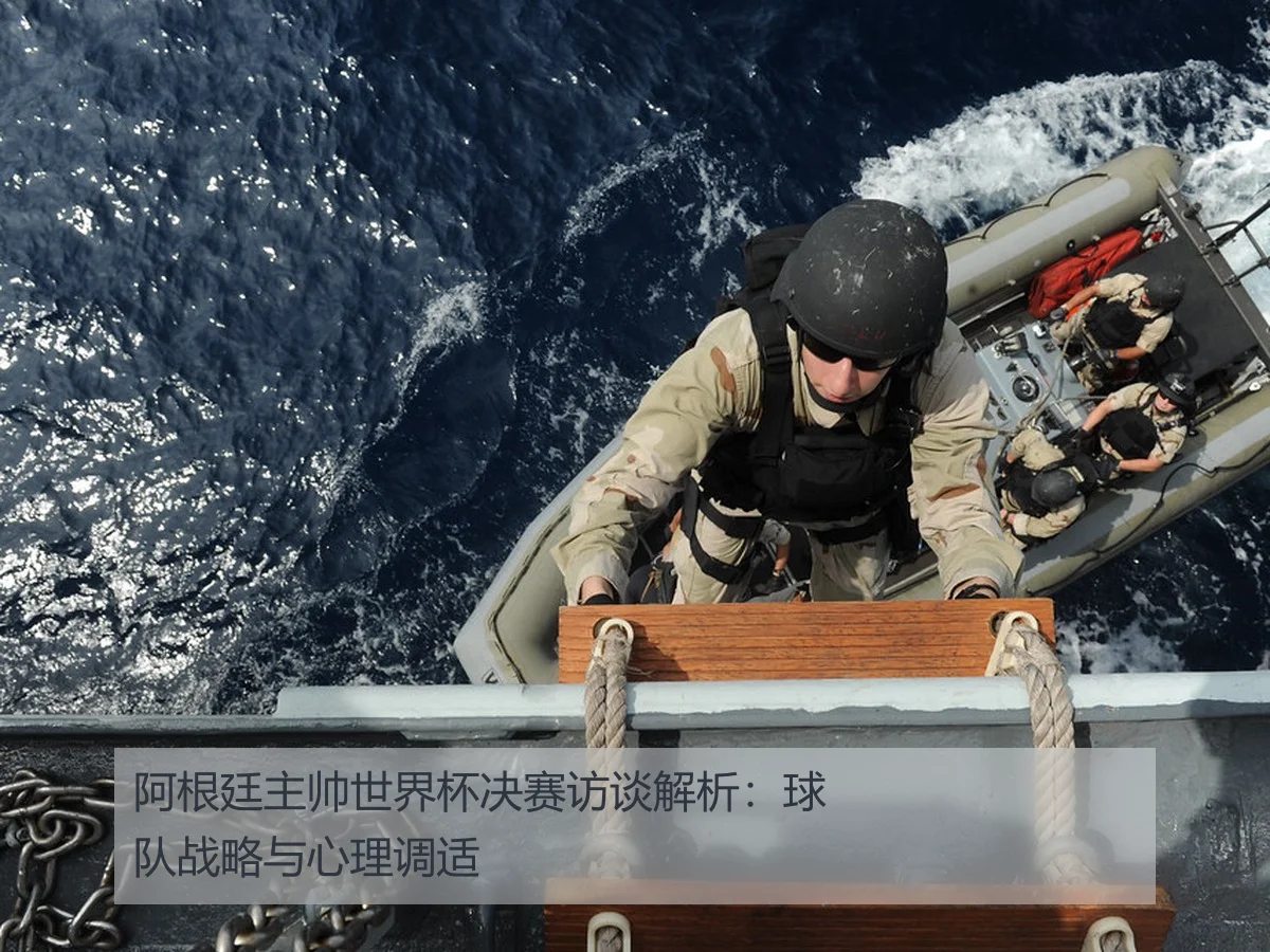 阿根廷主帅世界杯决赛访谈解析：球队战略与心理调适